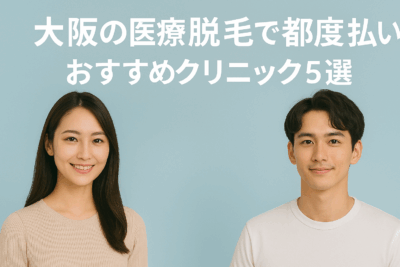 【2025最新】大阪の医療脱毛で都度払いのおすすめクリニック5選のアイキャッチ画像
